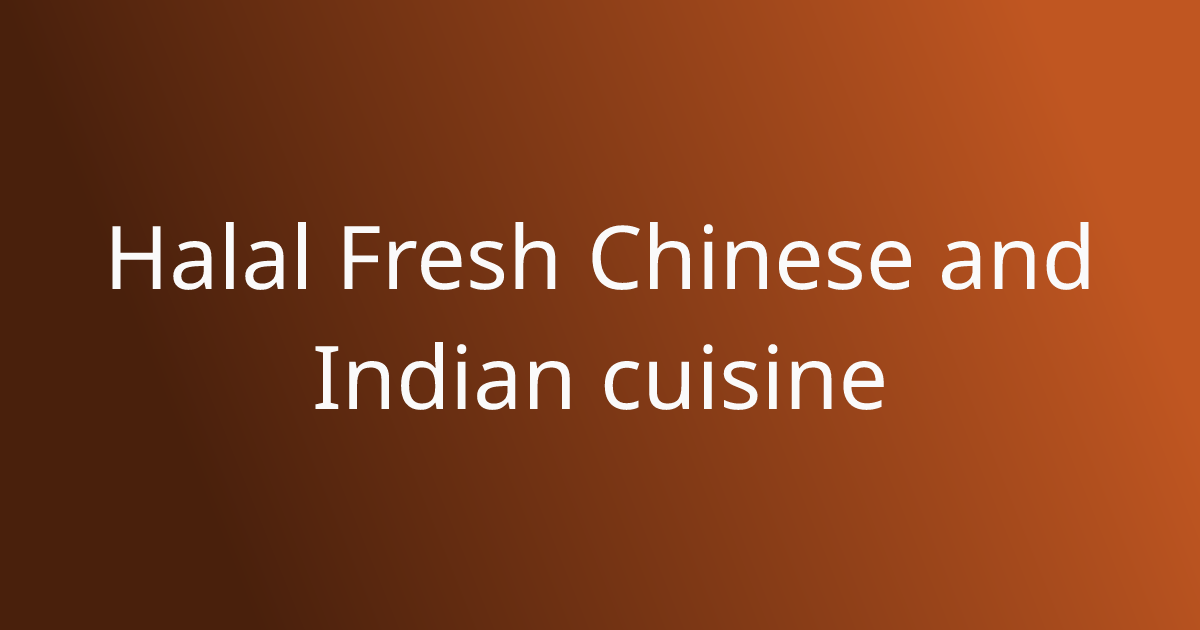 Halal Fresh Chinese and Indian cuisine